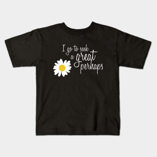 I go to seek a Great Perhaps Kids T-Shirt